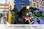 6月の東京で伝統祭りを満喫！山王祭・あじさいまつり・夏越大祓