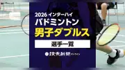2026年インターハイ・バドミントン男子ダブルス出場選手一覧
