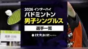 2026年インターハイ・バドミントン男子シングルス出場選手一覧