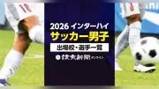 2026インターハイサッカー男子出場校・選手一覧　福島で開催