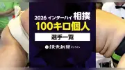 2026年インターハイ相撲個人100キロ級出場選手一覧【検索可能】
