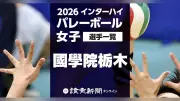 【2026年】全国高校総体（インターハイ）バレーボール女子 國學院栃木の出場メンバー一覧（8月3～7日・滋賀県）
