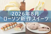 ローソン2026年8月新作スイーツ5選！18日以降に楽しめる注目の逸品